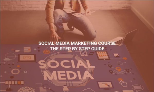 Social Media Marketing Course -The Step by Step Guide