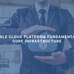 Google Cloud Platform Fundamentals_ Core Infrastructure