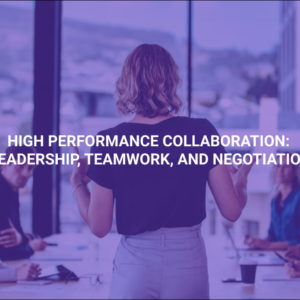 High Performance Collaboration: Leadership, Teamwork, and Negotiation