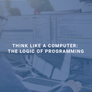 Think Like a Computer: The Logic of Programming