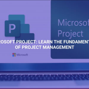 Microsoft Project: Learn the Fundamentals of Project Management