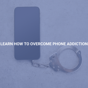 Learn How to Overcome Phone Addiction