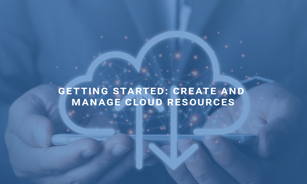 Getting Started: Create and Manage Cloud Resources