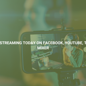 Start Live Streaming Today on Facebook, YouTube, Twitch, and Mixer