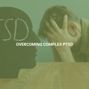 Overcoming Complex PTSD