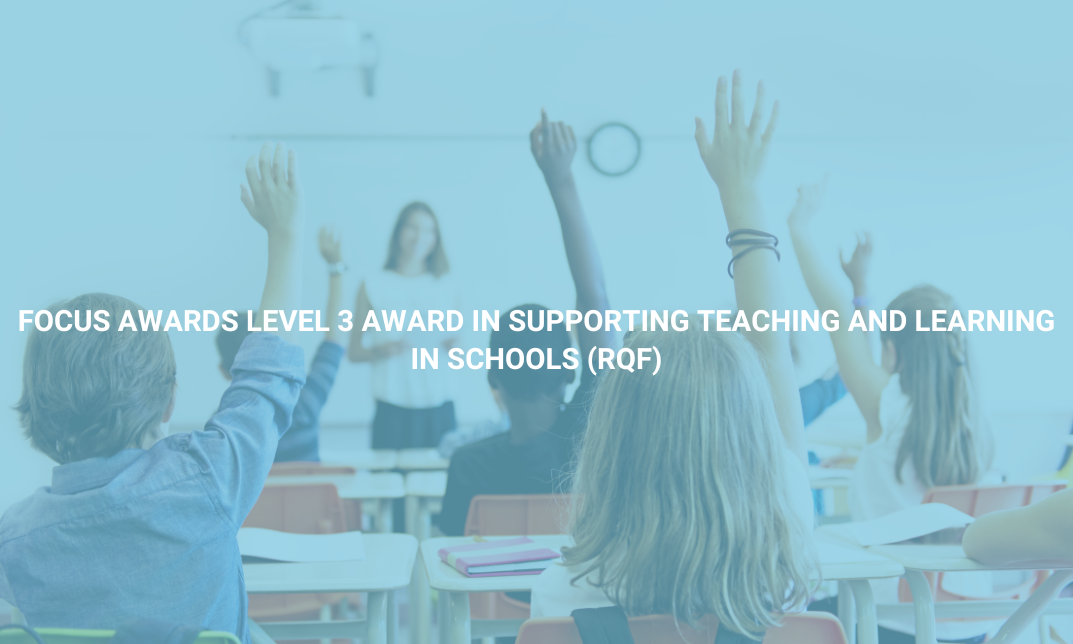 Focus Awards Level 3 Award In Supporting Teaching And Learning In Schools (RQF)