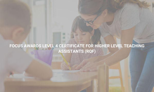 Focus Awards Level 4 Certificate For Higher Level Teaching Assistants (RQF)