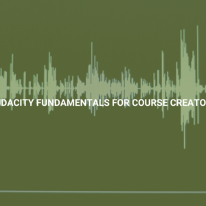 Audacity Fundamentals for Course Creators
