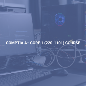 CompTIA A+ Core 1 (220-1101) Course