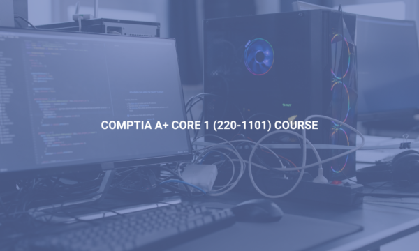 CompTIA A+ Core 1 (220-1101) Course