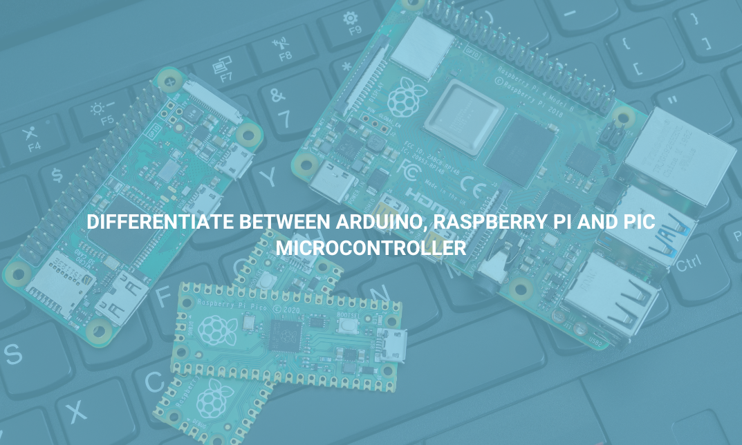 Differentiate Between Arduino, Raspberry PI and PIC Microcontroller