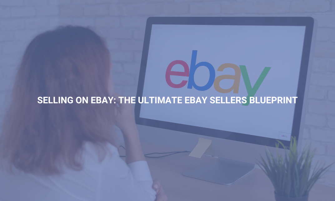 Selling On Ebay: The Ultimate Ebay Sellers Blueprint