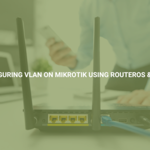 Configuring VLAN on MikroTik Using RouterOS & SwOS