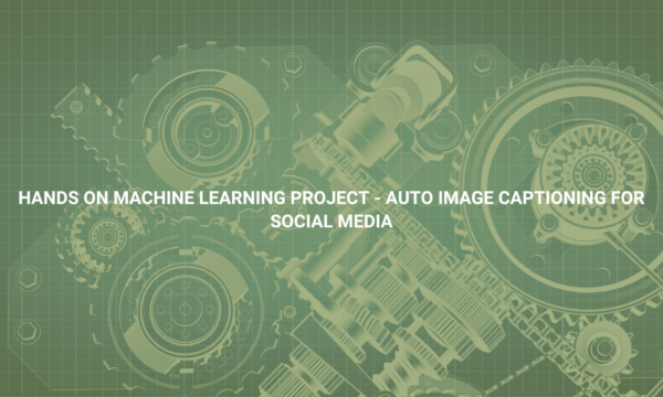 Hands on Machine Learning Project - Auto Image Captioning for Social Media