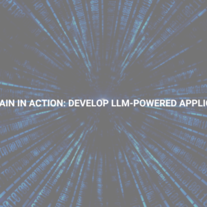 LangChain in Action: Develop LLM-Powered Applications